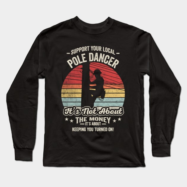 Support Your Local Pole Dancer Retro Vintage Lineman Electrician Electric Cable Worker For Father's Day Dad Grandpa Gift Long Sleeve T-Shirt by SomeRays